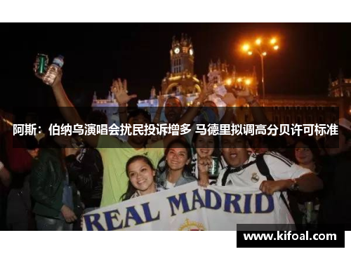 阿斯:伯纳乌演唱会扰民投诉增多 马德里拟调高分贝许可标准 阿斯:伯纳乌演唱会扰民投诉增多 马德里拟调高分贝许可标准